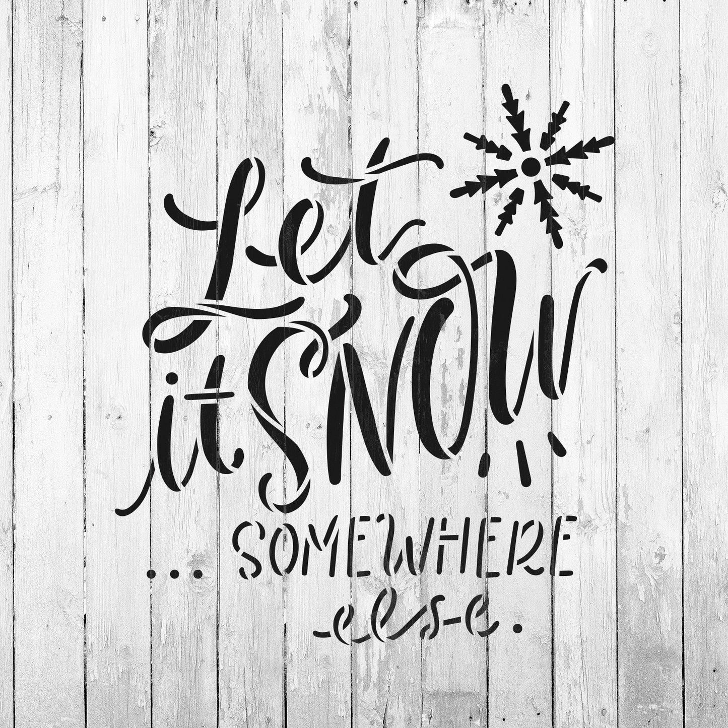 Let It Snow Somewhere Else Stencil